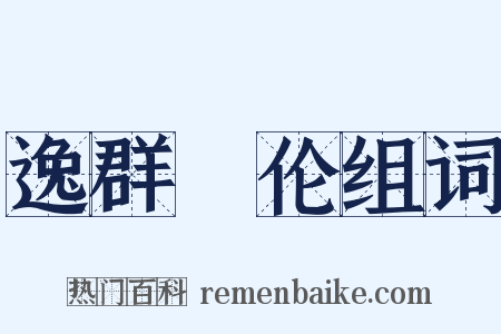 逸群絶伦组词是什么意思的图片